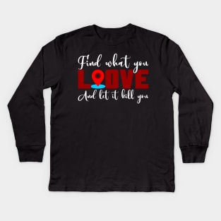 Find What You Love And Let It Kill You Kids Long Sleeve T-Shirt